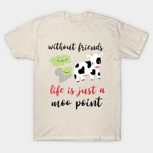 without friends life is just a moo point - best friends funny design T-Shirt